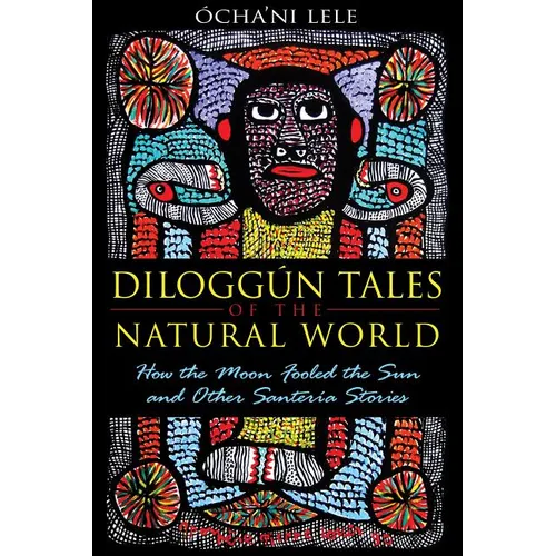 Diloggún Tales of the Natural World: How the Moon Fooled the Sun and Other Santería Stories