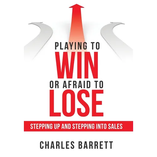 Playing to Win or Afraid to Lose: Stepping up and Stepping into Sales