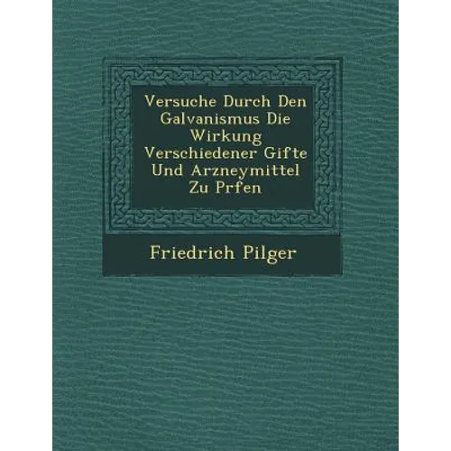 Versuche Durch Den Galvanismus Die Wirkung Verschiedener Gifte Und Arzneymittel Zu Pr�fen