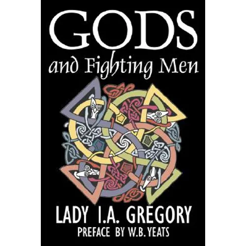 Gods and Fighting Men by Lady I. A. Gregory, Fiction, Fantasy, Literary, Fairy Tales, Folk Tales, Legends & Mythology
