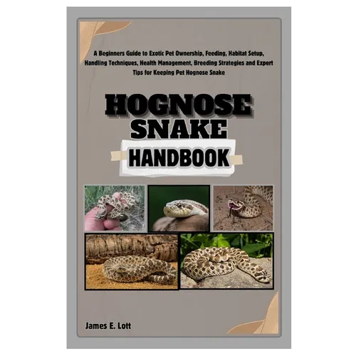 Hognose Snake Handbook: A Beginners Guide to Exotic Pet Ownership, Feeding, Habitat Setup, Handling Techniques, Health Management, Breeding St