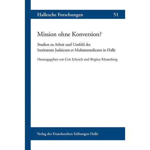 Mission Ohne Konversion?: Studien Zur Arbeit Und Umfeld Des Institutum Judaicum Et Muhammedicum in Halle