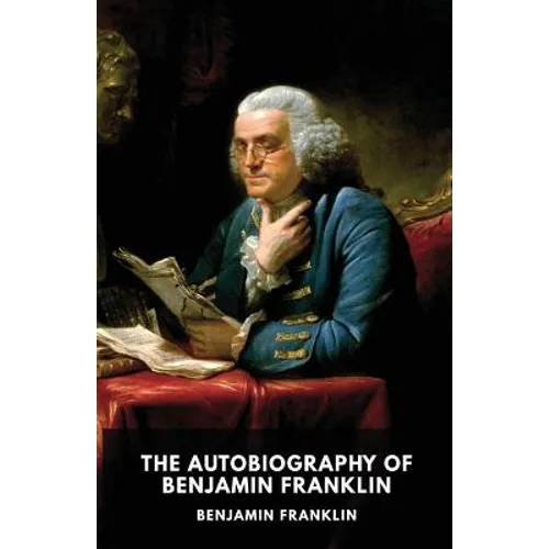 The Autobiography of Benjamin Franklin: The unfinished memoirs of his own life written by Benjamin Franklin from 1771 to 1790