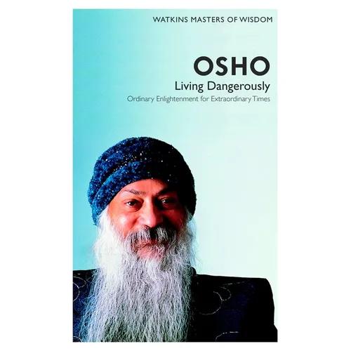 Watkins Masters of Wisdom: Osho: Living Dangerously: Ordinary Enlightenment for Extraordinary Times