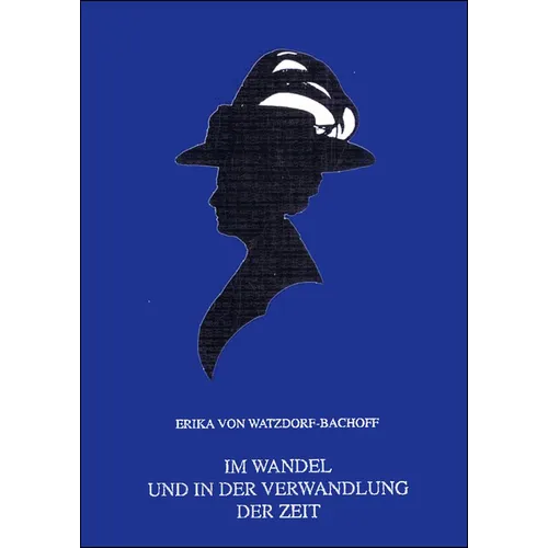 Im Wandel Und in Der Verwandlung Der Zeit: Ein Leben Von 1878 Bis (1963). Aus Dem Nachlass Herausgegeben Von Reinhard R. Doerries