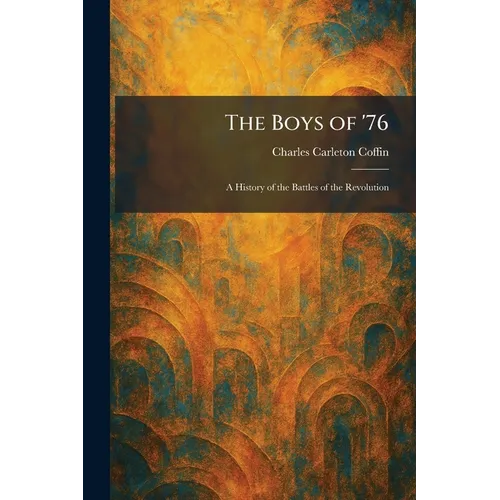 The Boys of '76: A History of the Battles of the Revolution