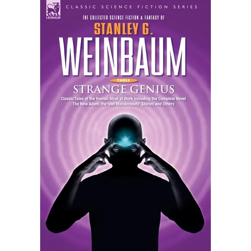 STRANGE GENIUS - Classic Tales of the Human Mind at Work Including the Complete Novel The New Adam, the 'van Manderpootz' Stories and Others