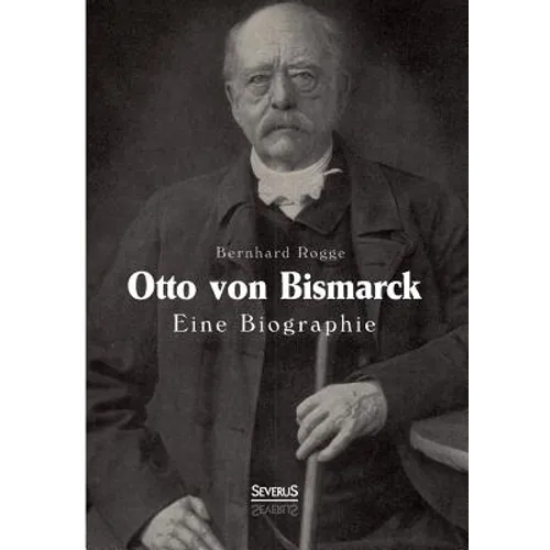 Otto von Bismarck. Eine Biographie