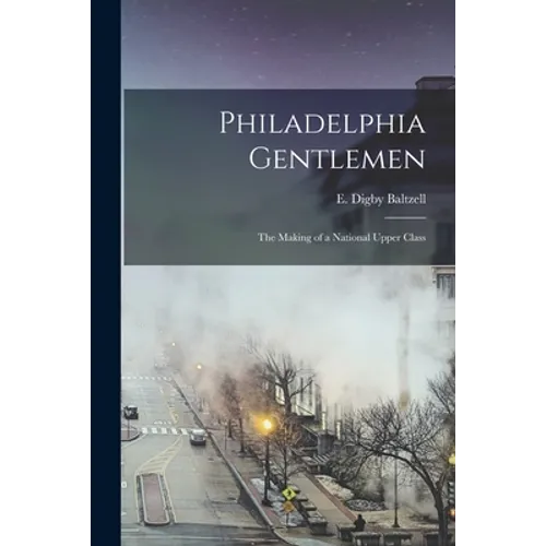 Philadelphia Gentlemen: the Making of a National Upper Class