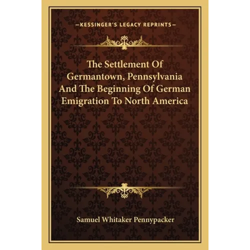 The Settlement Of Germantown, Pennsylvania And The Beginning Of German Emigration To North America