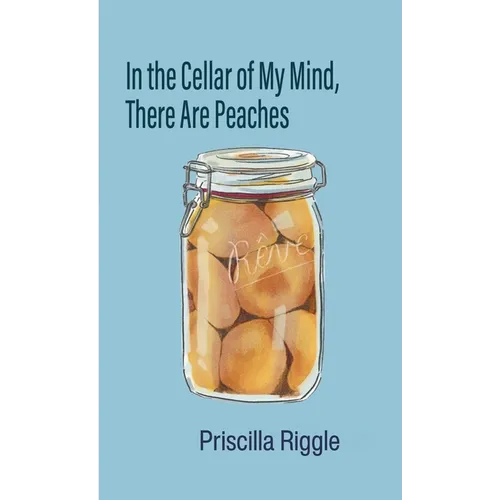 In the Cellar of My Mind, There Are Peaches