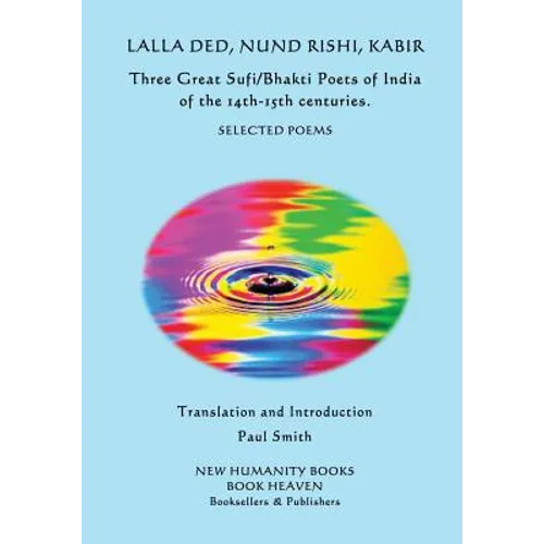 Lalla Ded, Nund Rishi, Kabir - Three Great Sufi/Bhakti Poets of India of the 14th-15th centuries.: Selected Poems