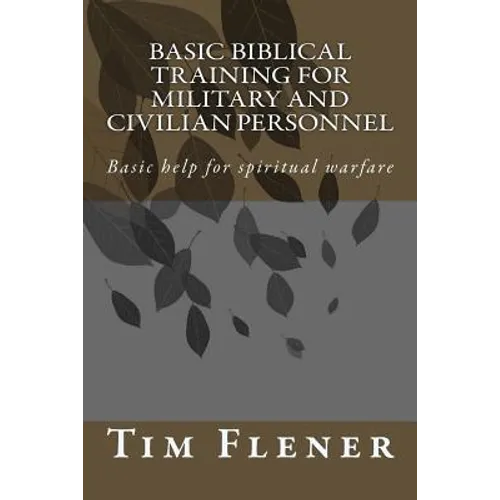 Basic Biblical Training for Military and Civilian Personnel: Basic help for spiritual warfare