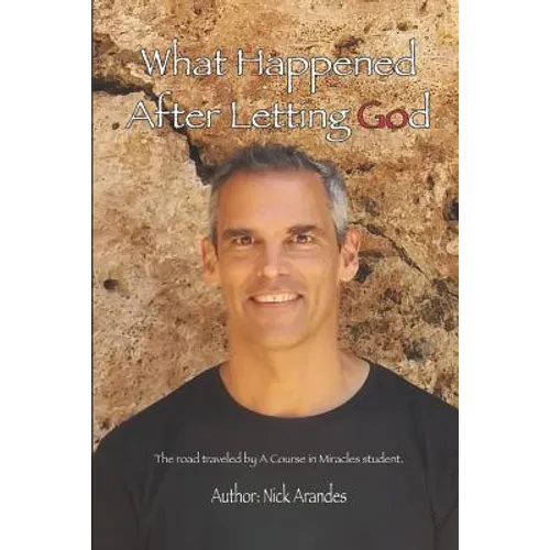 What Happened After Letting God: The Road Traveled by a Course in Miracles Student.