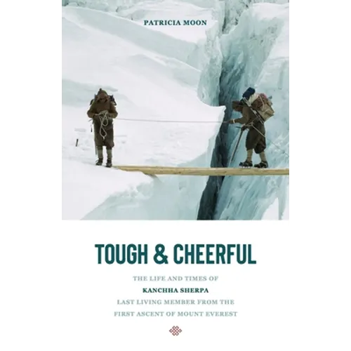 Tough and Cheerful: The Life and Times of Kanchha Sherpa, Last Living Member from the First Ascent of Mount Everest