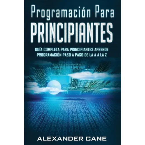 Programación para Principiantes: Guia comprensiva para principiantes Aprenda a programar paso a paso de la A a la Z(Libro En Espanol/Coding for Beginn