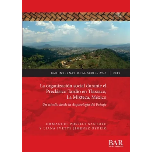 La organización social durante el Preclásico Tardío en Tlaxiaco, La Mixteca, México: Un estudio desde la Arqueología del Paisaje