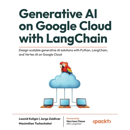 Generative AI on Google Cloud with LangChain: Design scalable generative AI solutions with Python, LangChain, and Vertex AI on Google Cloud