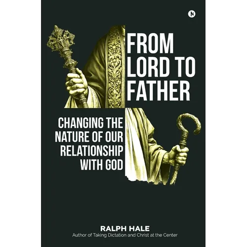 From Lord to Father: Changing the Nature of Our Relationship with God