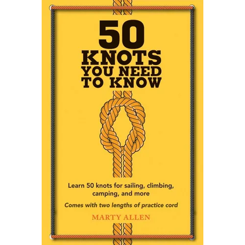 50 Knots You Need to Know: Learn 50 Knots for Sailing, Climbing, Camping, and More
