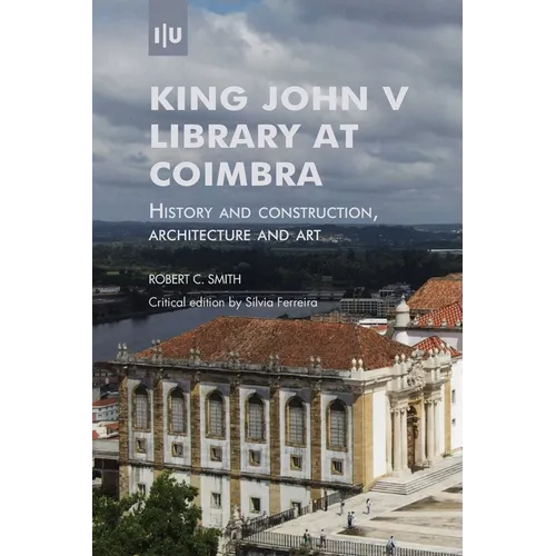 King John V Library at Coimbra: History and construction, architecture and art