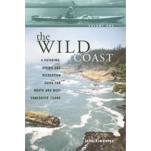 The Wild Coast: A Kayaking, Hiking and Recreational Guide for North and West Vancouver Island