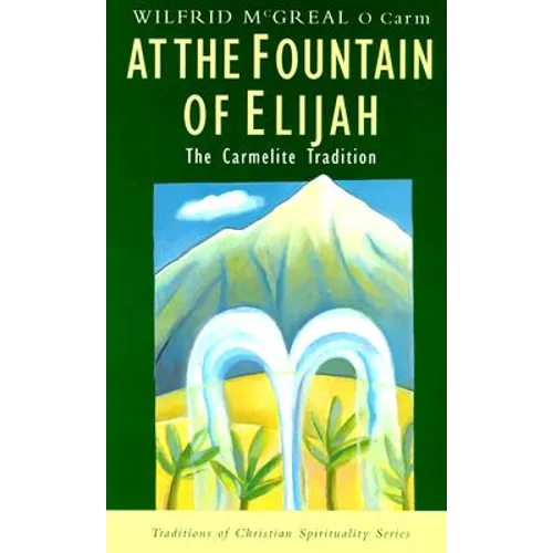 At the Fountain of Elijah: The Carmelite Tradition
