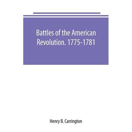 Battles of the American Revolution. 1775-1781. Historical and military criticism, with topographical illustration