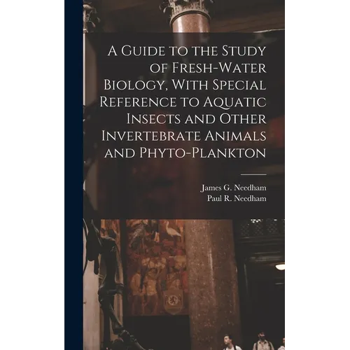 A Guide to the Study of Fresh-water Biology, With Special Reference to Aquatic Insects and Other Invertebrate Animals and Phyto-plankton