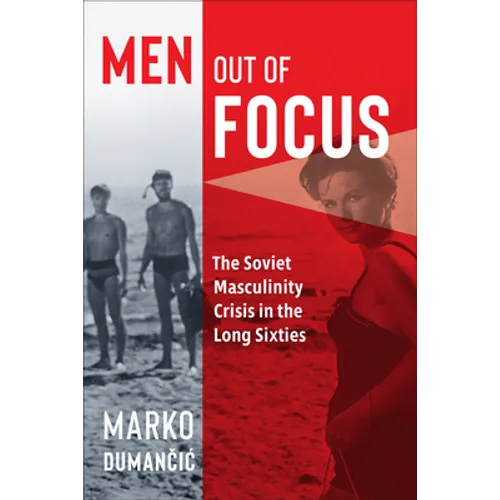 Men Out of Focus: The Soviet Masculinity Crisis in the Long Sixties