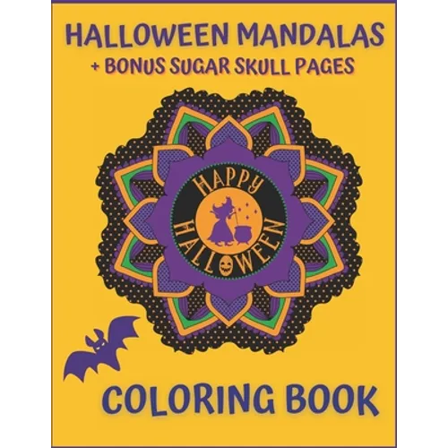 Halloween Mandalas + Bonus Sugar Skull Pages. Happy Halloween Coloring Book: For Teens And Adults. Stress Relief And Relaxation.