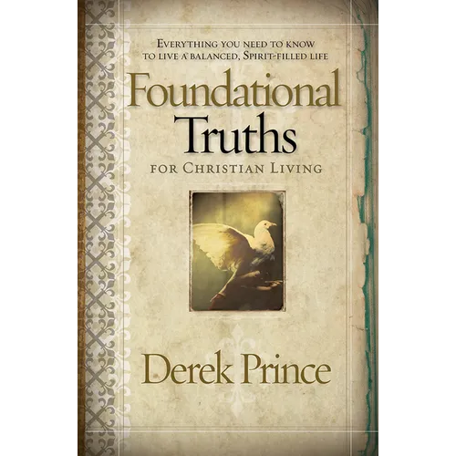Foundational Truths for Christian Living: Everything You Need to Know to Live a Balanced, Spirit-Filled Life