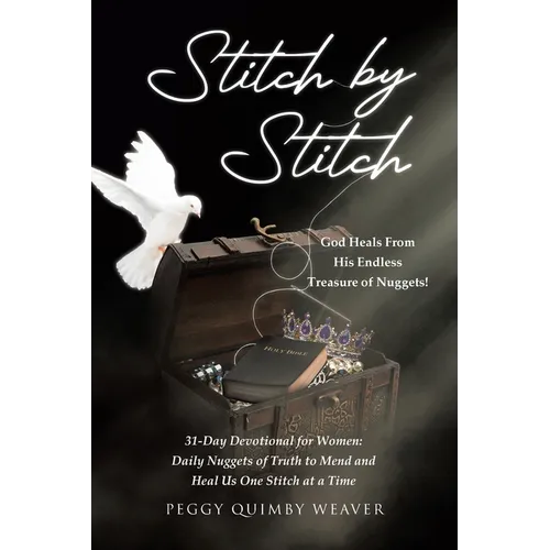 Stitch by Stitch: God Heals From His Endless Treasure of Nuggets!; 31-Day Devotional for Women; Daily Nuggets of Truth to Mend and Heal