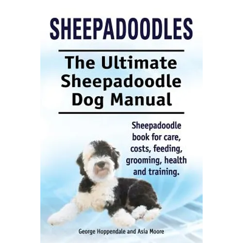 Sheepadoodles. Ultimate Sheepadoodle Dog Manual. Sheepadoodle book for care, costs, feeding, grooming, health and training.