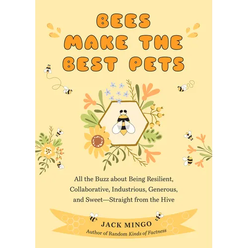 Bees Make the Best Pets: All the Buzz about Being Resilient, Collaborative, Industrious, Generous, and Sweet-Straight from the Hive (Beekeeping Beginn