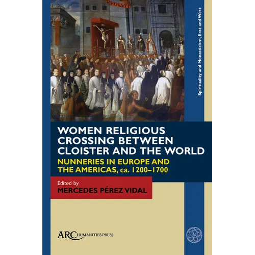 Women Religious Crossing Between Cloister and the World: Nunneries in Europe and the Americas, Ca. 1200-1700