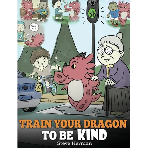 Train Your Dragon To Be Kind: A Dragon Book To Teach Children About Kindness. A Cute Children Story To Teach Kids To Be Kind, Caring, Giving And Thoug