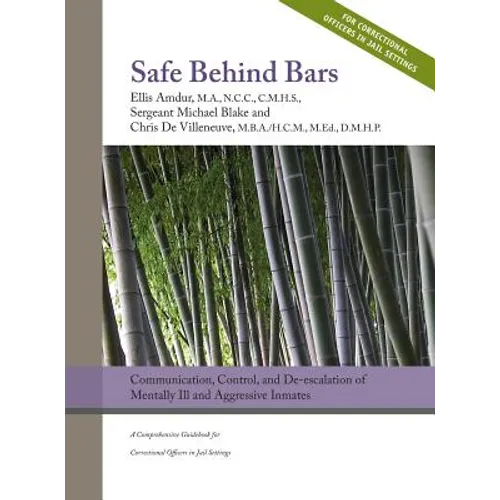 Safe Behind Bars: Communication, Control, and De-escalation of Mentally Ill & Aggressive Inmates: A Comprehensive Guidebook for Correctional Officers