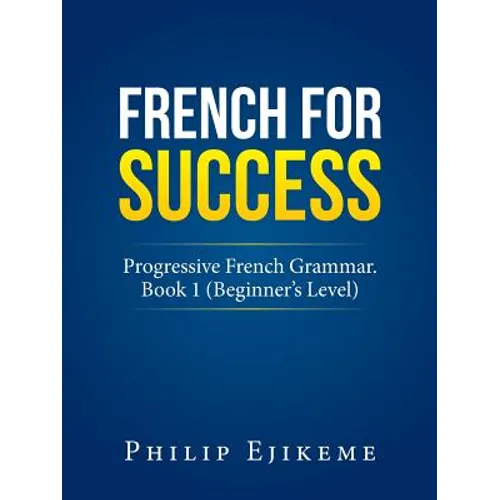 French for Success: Progressive French Grammar. Book 1 (Beginner's Level)
