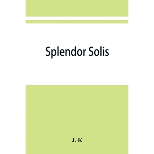 Splendor solis; alchemical treatises of Solomon Trismosin adept and teacher of paracelsus including 22 allegorical picture reproduced from the origina