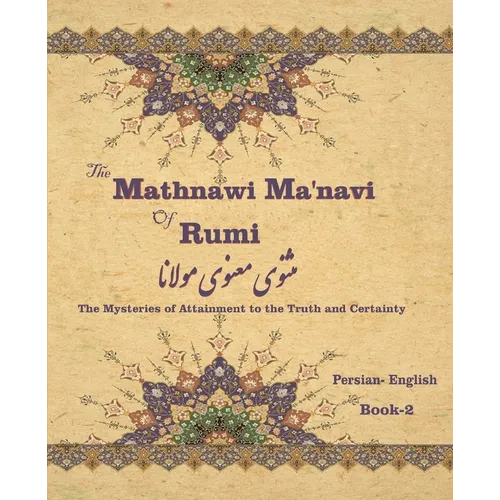 The Mathnawi Maˈnavi of Rumi, Book-2: The Mysteries of Attainment to the Truth and Certainty