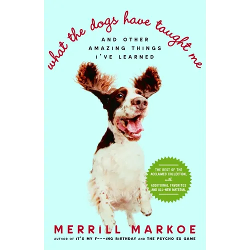 What the Dogs Have Taught Me: And Other Amazing Things I've Learned