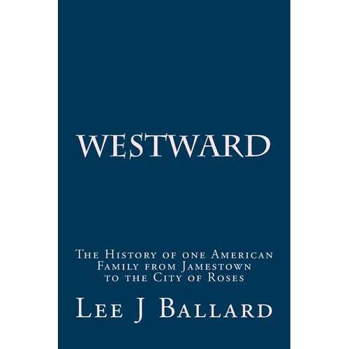 Westward: The History of one American Family from Jamestown to the City of Roses