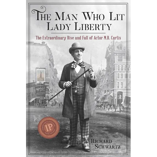The Man Who Lit Lady Liberty: The Extraordinary Rise and Fall of Actor M. B. Curtis