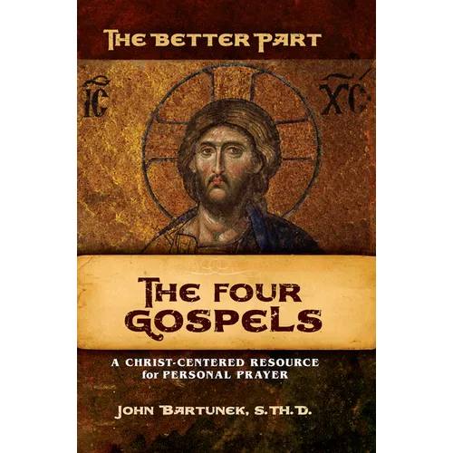 The Better Part - The Four Gospels: A Christ-Centered Resource for Personal Prayer