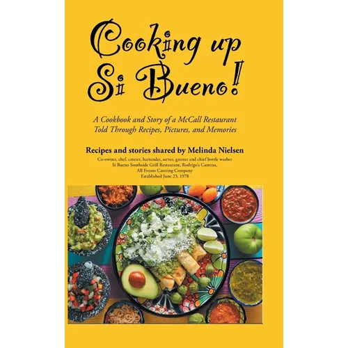 Cooking Up Si Bueno!: A Cookbook and Story of a McCall Restaurant Told Through Recipes, Pictures, and Memories