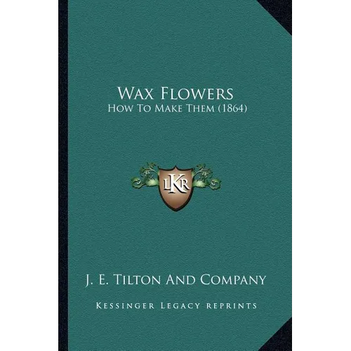 Wax Flowers: How To Make Them (1864)