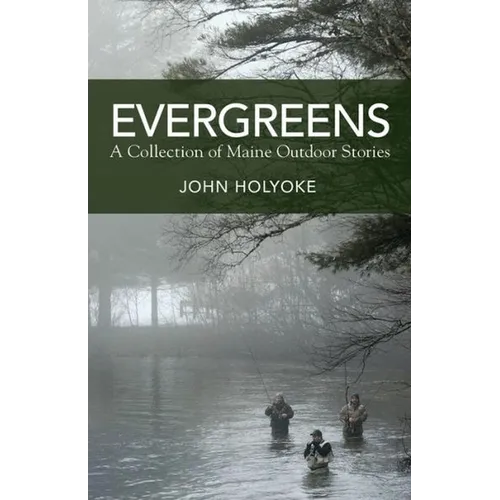 Evergreens: A Collection of Maine Outdoor Stories