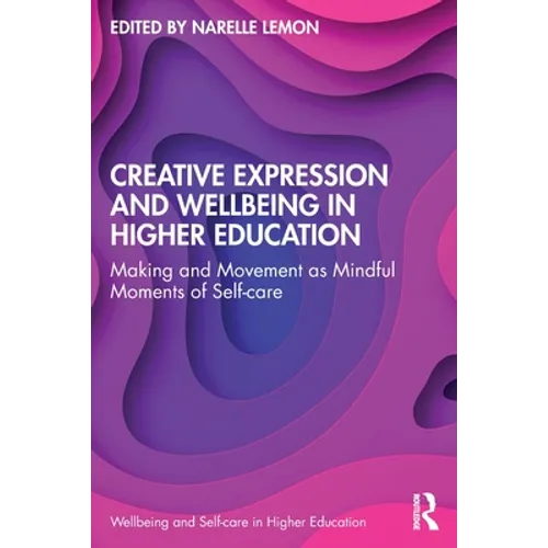 Creative Expression and Wellbeing in Higher Education: Making and Movement as Mindful Moments of Self-Care