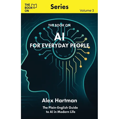 AI for Everyday People: The Plain-English Guide to AI in Modern Life